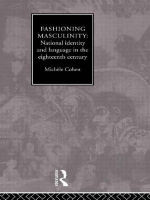 Fashioning Masculinity: National Identity and Language in the Eighteenth Century by Michele Cohen