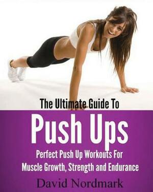 The Ultimate Guide To Pushups: For beginners to advanced athletes, over 65 pushup variations to help you build a stronger, more confident you! by David Nordmark, Jamie Reynolds