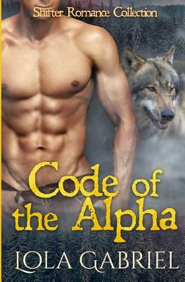 Code of the Alpha: Shifter Romance Collection by Lola Gabriel