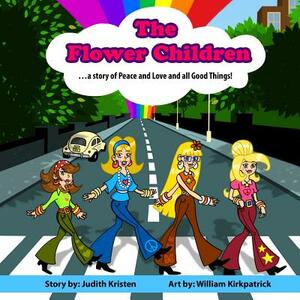 The Flower Children: ... a story of Peace and Love and all Good Things! by Judith Kristen