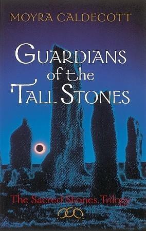 Guardians of the Tall Stones : The Sacred Stones Trilogy by Moyra Caldecott, Moyra Caldecott