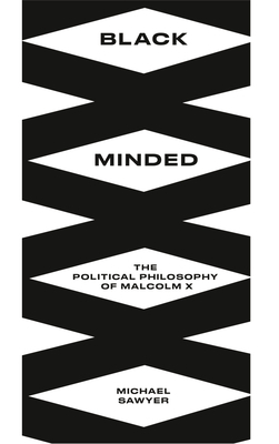 Black Minded: The Political Philosophy of Malcolm X by Michael E. Sawyer