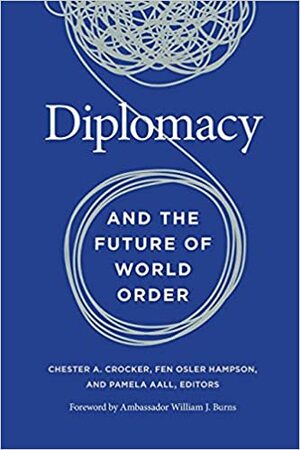 Diplomacy and the Future of World Order by Marcos Tourinho, Kanti Bajpai, Ana Palacio, Solomon Ayele Dersso, Lise Morjé Howard, Jean-Marie Guehenno, Fen Osler Hampson, Hans Binnendijk, Emily Taylor, Daniel Benjamin, Chester A. Crocker, Chas Freeman, See Seng Tan, Dmitri Trenin, William J. Burns, Toby Dalton, Samantha Bradshaw, Shadi Hamid, Pamela R. Aall, Stacie Hoffmann