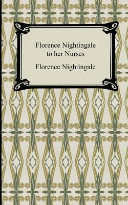 Florence Nightingale to Her Nurses by Florence Nightingale