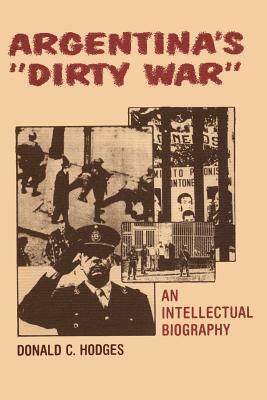 Argentina's "Dirty War": An Intellectual Biography by Donald C. Hodges