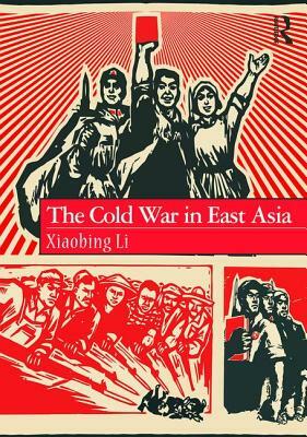 The Cold War in East Asia by Xiaobing Li