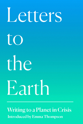Letters to the Earth: Writing to a Planet in Crisis by Emma Thompson