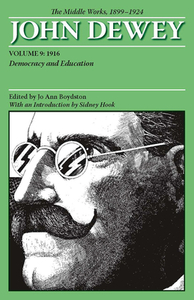 The Middle Works of John Dewey, 1899-1924, Volume 9: 1916, Democracy and Education by John Dewey