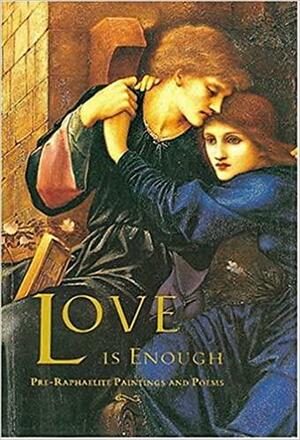 Love Is Enough: Pre-Raphaelite Paintings and Poems by Clive Wilmer