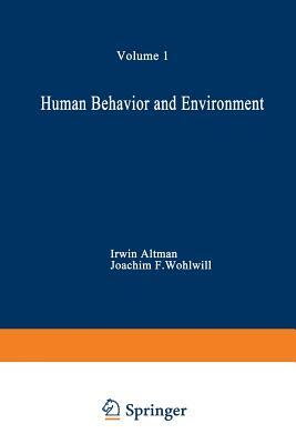 Human Behavior and Environment: Advances in Theory and Research. Volume 1 by Irwin Altman, Joachim F. Wohlwill