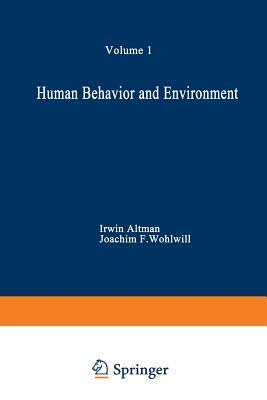 Human Behavior and Environment: Advances in Theory and Research. Volume 1 by Joachim F. Wohlwill, Irwin Altman