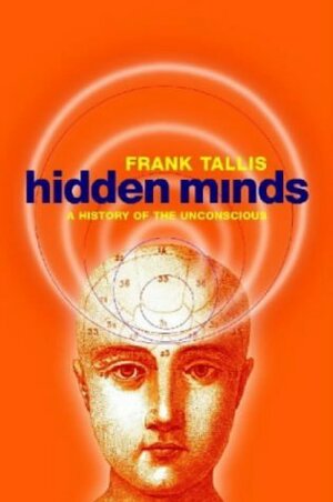 Hidden Minds: A History of the Unconscious by Frank Tallis