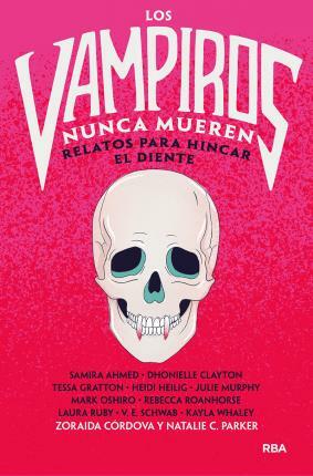 Los vampiros nunca mueren: relatos para hincar el diente by Natalie C. Parker, Zoraida Córdova