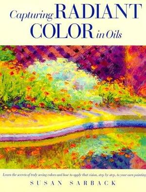 Capturing Radiant Color in Oils by Paula Jones, Susan Sarback