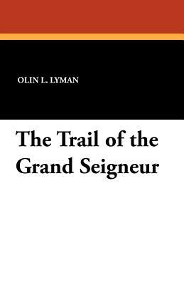 The Trail of the Grand Seigneur by Olin L. Lyman