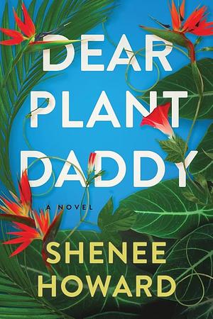 Dear Plant Daddy by Shenee Howard