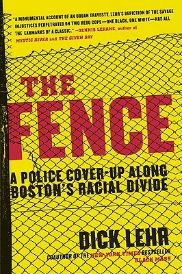 The Fence: A Police Cover-Up Along Boston's Racial Divide by Dick Lehr