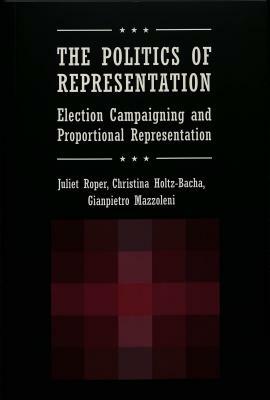 The Politics of Representation: Election Campaigning and Proportional Representation by Gianpietro Mazzoleni, Juliet Roper, Christina Holtz-Bacha