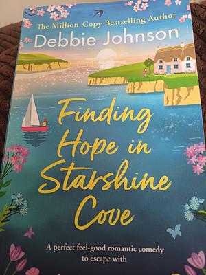 Finding Hope in Starshine Cove: A Perfect Feel-good Romantic Comedy to Escape with by Debbie Johnson