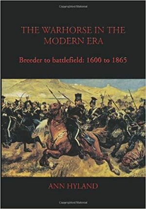 The Warhorse In The Modern Era: Breeder To Battlefield: 1600 To 1865 by Ann Hyland