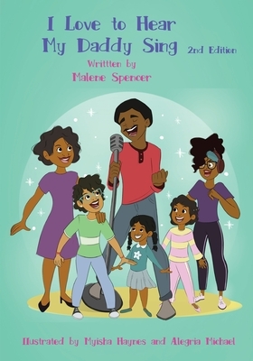 I Love to Hear My Daddy Sing: 2nd Edition by Malene Spencer