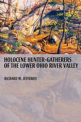 Holocene Hunter-Gatherers of the Lower Ohio River Valley by Richard Jefferies