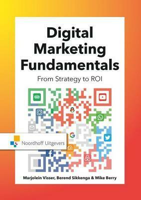 Digital Marketing Fundamentals: From Strategy to Roi by Marjolein Visser, Mike Berry, Berend Sikkenga