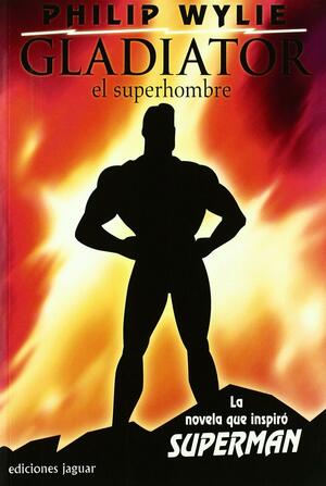 Gladiator: El superhombre by Philip Wylie, Luis Alboreca