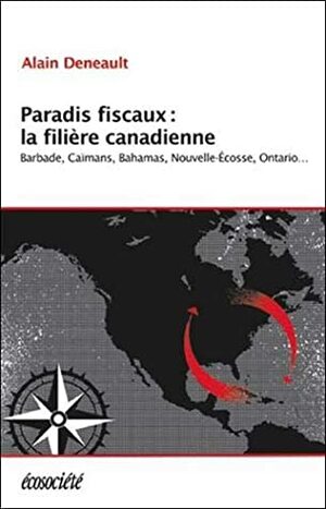 Paradis fiscaux: la filière canadienne by Alain Deneault