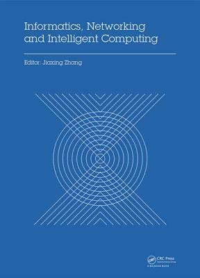 Informatics, Networking and Intelligent Computing: Proceedings of the 2014 International Conference on Informatics, Networking and Intelligent Computi by 