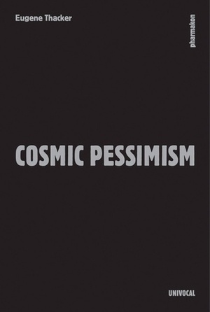 Cosmic Pessimism by Eugene Thacker