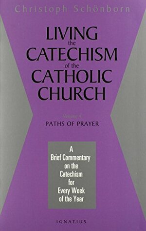 Living the Catechism of the Catholic Church, Vol. 4: Paths of Prayer by Christoph Schönborn