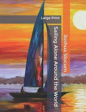 Sailing Alone Around the World: Large Print by Joshua Slocum