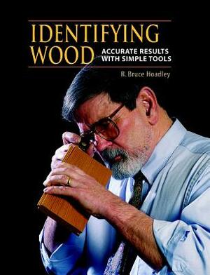 Identifying Wood: Accurate Results with Simple Tools by R. Bruce Hoadley