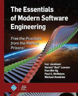 The Essentials of Modern Software Engineering: Free the Practices from the Method Prisons! by Michael Goedicke, Pan-Wei Ng, Ivar Jacobson, Harold "Bud" Lawson, Paul E. McMahon