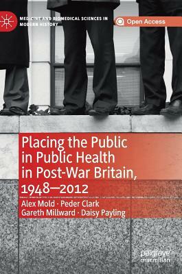 Placing the Public in Public Health in Post-War Britain, 1948-2012 by Peder Clark, Gareth Millward, Alex Mold