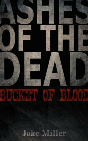 Ashes of the Dead - Bucket of Blood by Jake Miller