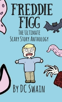 Freddie Figg: The Ultimate Scary Story Anthology by DC Swain