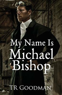 My Name Is Michael Bishop by Tr Goodman