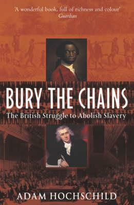 Bury The Chains: The British Struggle To Abolish Slavery by Adam Hochschild