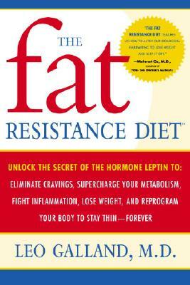 The Fat Resistance Diet: Unlock the Secret of the Hormone Leptin To: Eliminate Cravings, Supercharge Your Metabolism, Fight Inflammation, Lose by Leo Galland