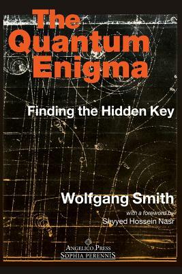 The Quantum Enigma: Finding the Hidden Key 3rd Edition by Wolfgang Smith