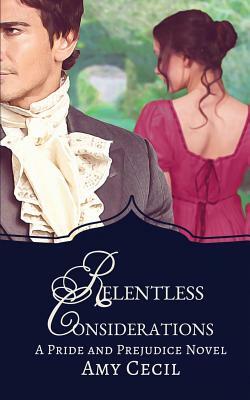 Relentless Considerations: A Tale of Pride and Prejudice by Amy Cecil