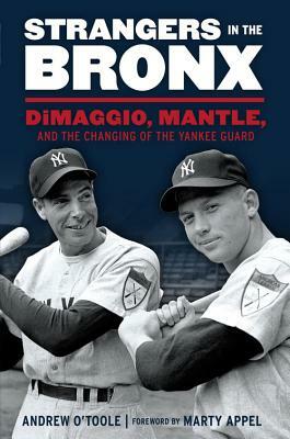 Strangers in the Bronx: Dimaggio, Mantle, and the Changing of the Yankee Guard by Andrew O'Toole