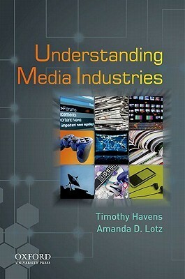 Understanding Media Industries by Timothy Havens, Amanda D. Lotz