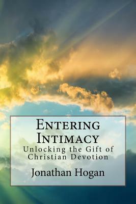 Entering Intimacy: Unlocking the Gift of Christian Devotion by Jonathan Hogan