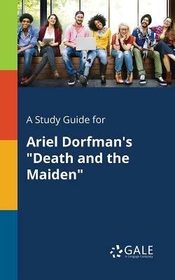 A Study Guide for Ariel Dorfman's Death and the Maiden by Cengage Learning Gale