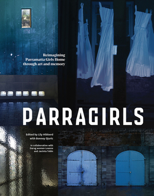 Parragirls: Reimagining Parramatta Girls Home Through Art and Memory by Bonney Djuric, Lily Hibberd