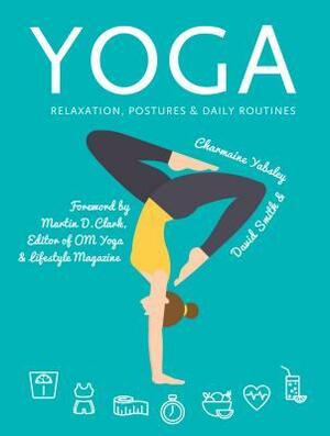 Yoga: Relaxation, Postures, Daily Routines by David Smith, Charmaine Yabsley, Martin Clark