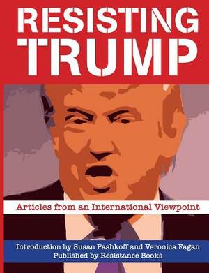 Resisting Trump: Articles from International Viewpoint by Cinzia Arruzza, Pierre Rousset, Susan Pashkoff